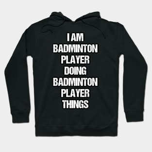 I Am Badminton Player Doing Badminton Player Things Worn Out Style Hoodie